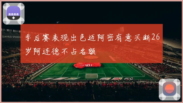 季后赛表现出色迈阿密有意买断26岁阿连德不占名额